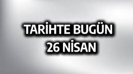 26 Nisan Tarihte Bugün Neler Oldu?
